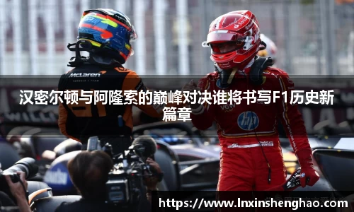 汉密尔顿与阿隆索的巅峰对决谁将书写F1历史新篇章