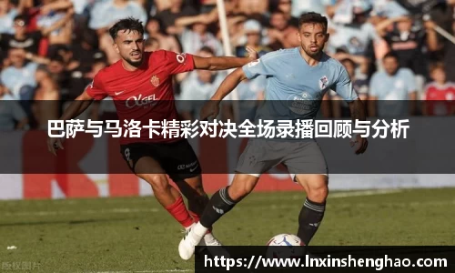 巴萨与马洛卡精彩对决全场录播回顾与分析