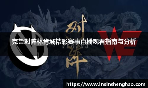 克鲁对阵林肯城精彩赛事直播观看指南与分析